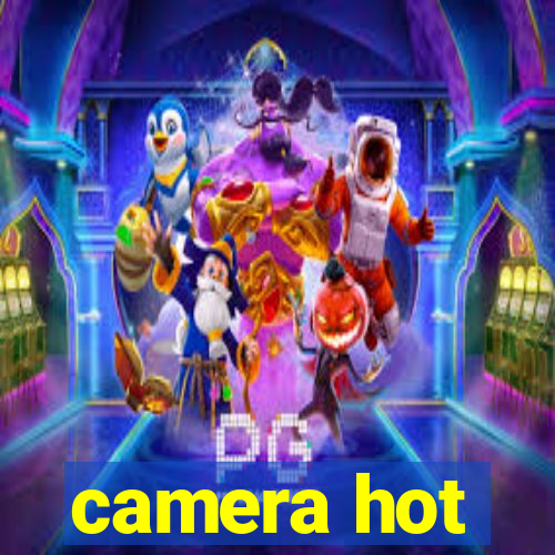 camera hot